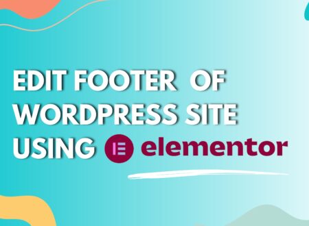Why and How to Edit Footer in WordPress Using Elementor?