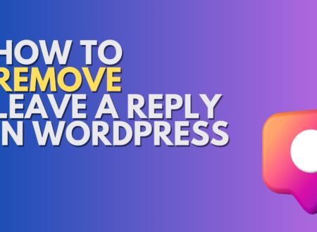 How to Remove “Leave a Reply” in WordPress? Step by Step Guide