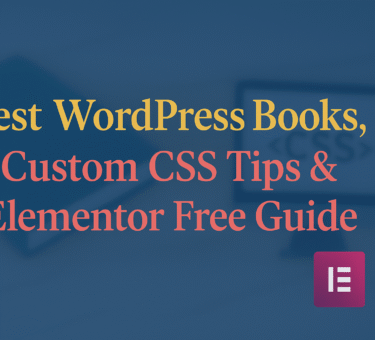 Best WordPress Books, Custom CSS Tips & Elementor Free Guide (2025)